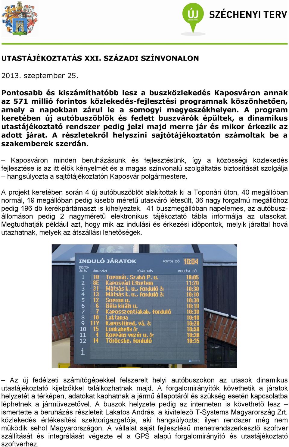 A program keretében új autóbuszöblök és fedett buszvárók épültek, a dinamikus utastájékoztató rendszer pedig jelzi majd merre jár és mikor érkezik az adott járat.