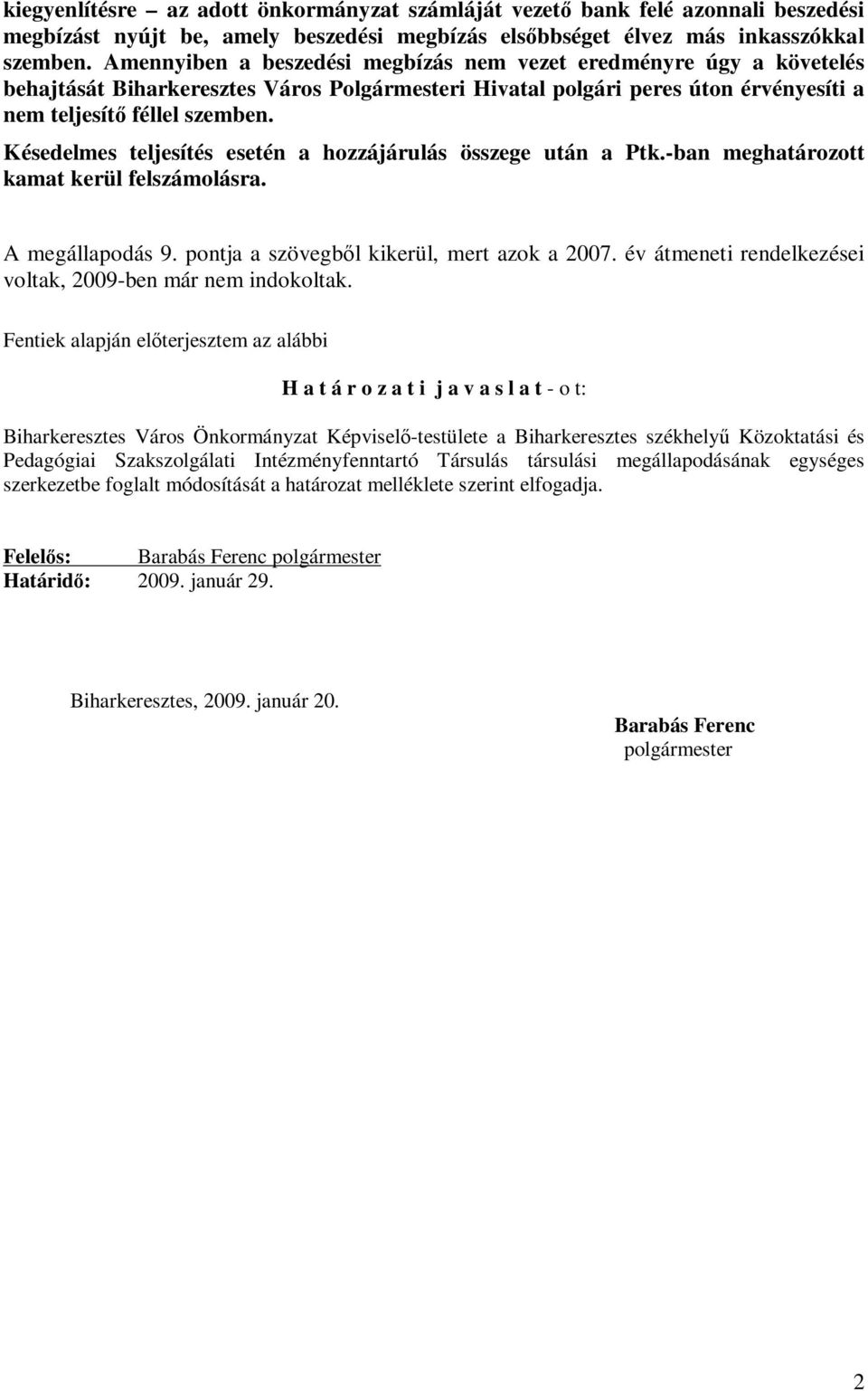 Késedelmes teljesítés esetén a hozzájárulás összege után a Ptk.-ban meghatározott kamat kerül felszámolásra. A megállapodás 9. pontja a szövegből kikerül, mert azok a 2007.