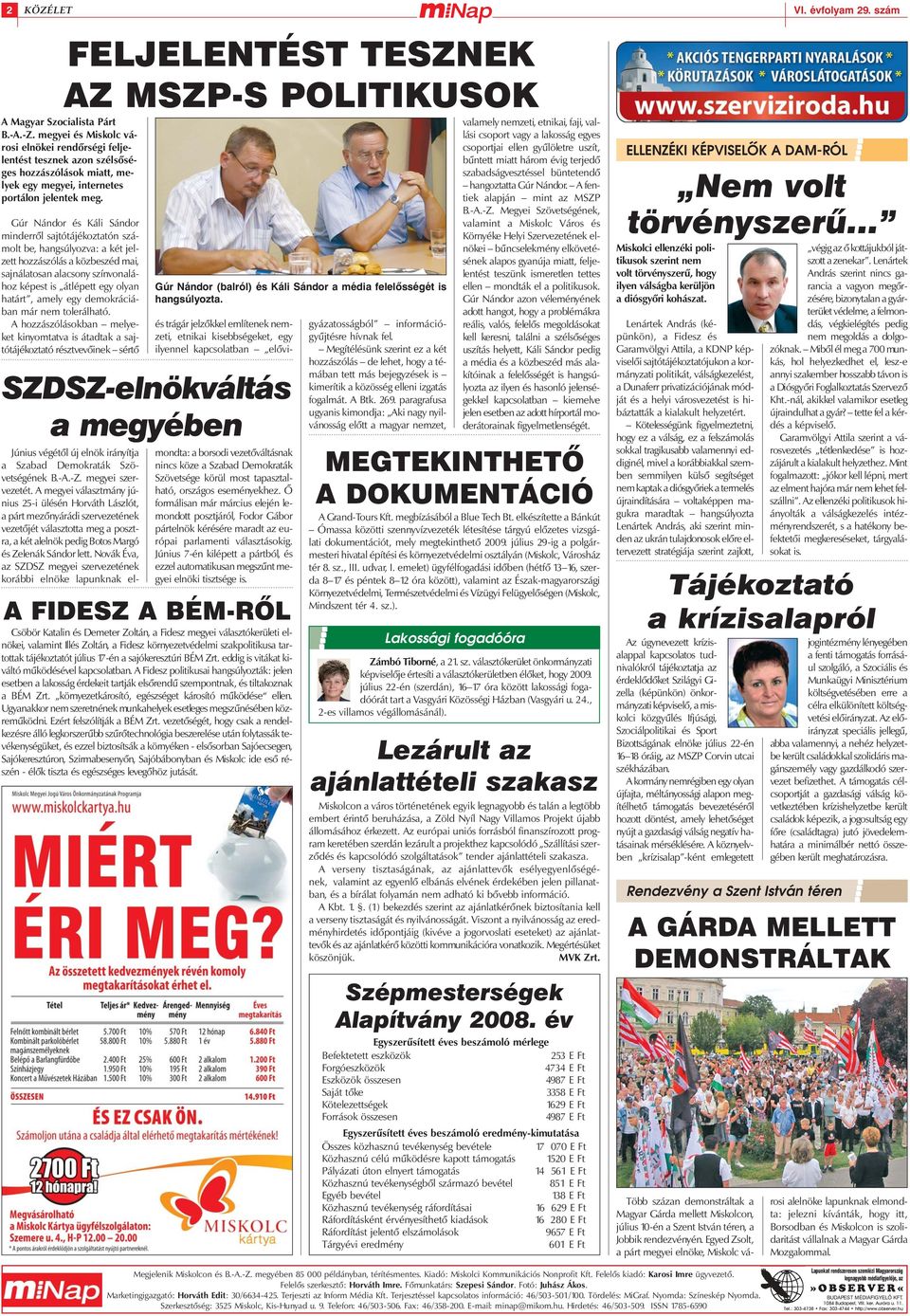 Gúr Nándor és Káli Sándor minderrõl sajtótájékoztatón számolt be, hangsúlyozva: a két jelzett hozzászólás a közbeszéd mai, sajnálatosan alacsony színvonalához képest is átlépett egy olyan határt,