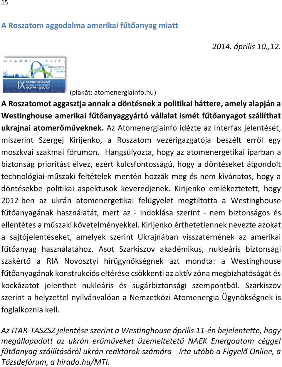 Az Atomenergiainfó idézte az Interfax jelentését, miszerint Szergej Kirijenko, a Roszatom vezérigazgatója beszélt erről egy moszkvai szakmai fórumon.