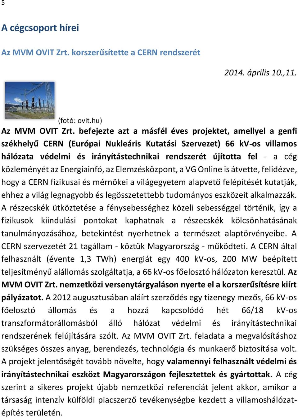 közleményét az Energiainfó, az Elemzésközpont, a VG Online is átvette, felidézve, hogy a CERN fizikusai és mérnökei a világegyetem alapvető felépítését kutatják, ehhez a világ legnagyobb és