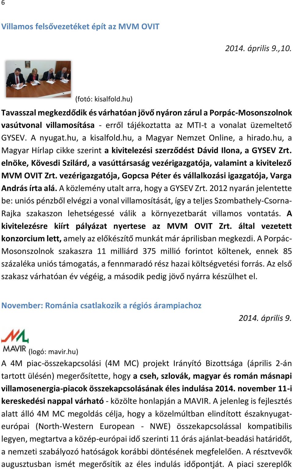 hu, a Magyar Nemzet Online, a hirado.hu, a Magyar Hírlap cikke szerint a kivitelezési szerződést Dávid Ilona, a GYSEV Zrt.