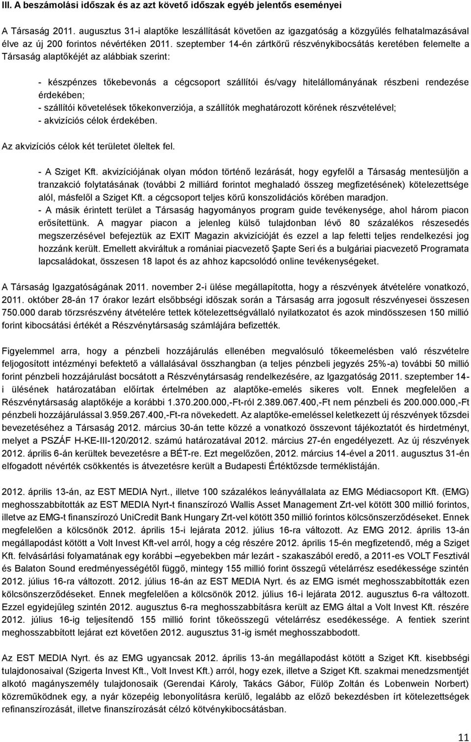 szeptember 14-én zártkörű részvénykibocsátás keretében felemelte a Társaság alaptőkéjét az alábbiak szerint: - készpénzes tőkebevonás a cégcsoport szállítói és/vagy hitelállományának részbeni