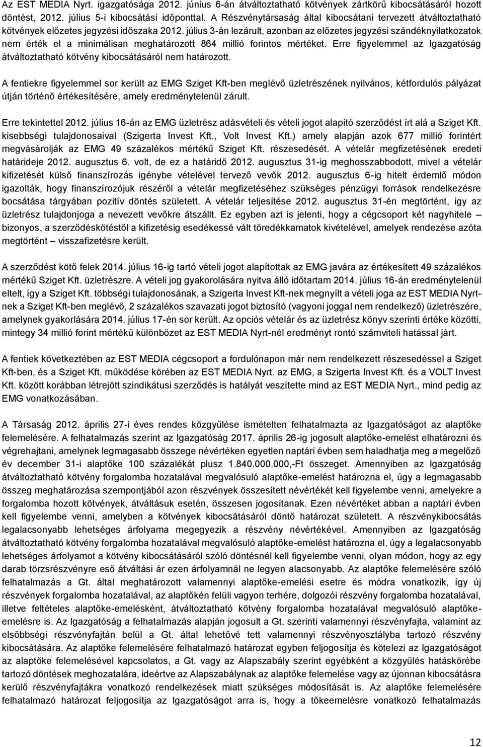 július 3-án lezárult, azonban az előzetes jegyzési szándéknyilatkozatok nem érték el a minimálisan meghatározott 864 millió forintos mértéket.