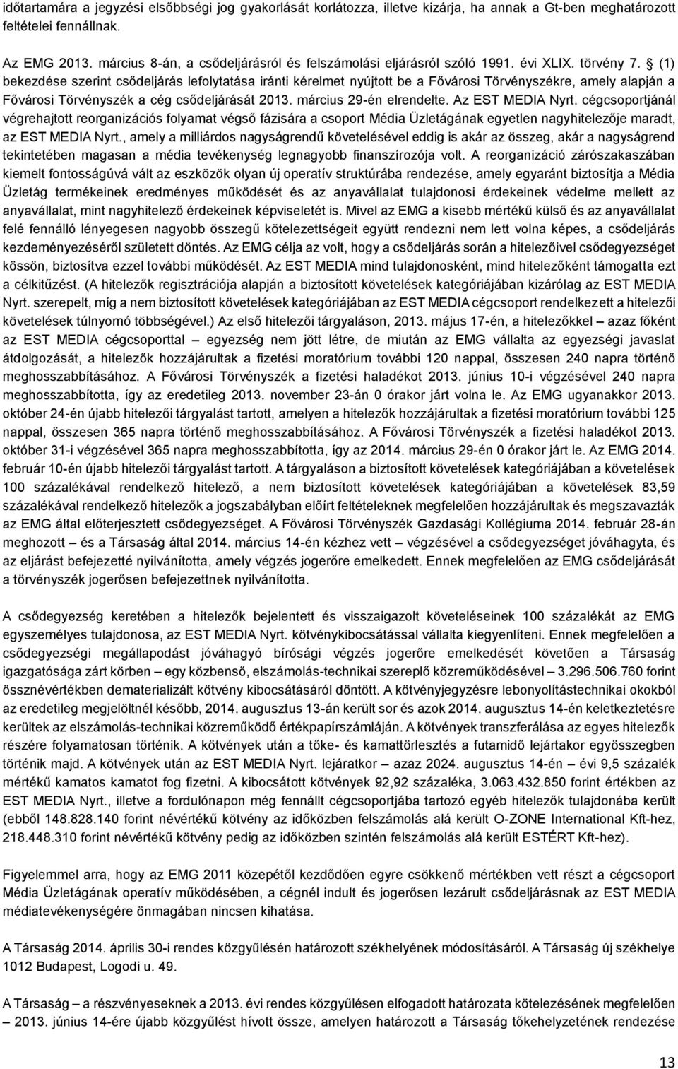 (1) bekezdése szerint csődeljárás lefolytatása iránti kérelmet nyújtott be a Fővárosi Törvényszékre, amely alapján a Fővárosi Törvényszék a cég csődeljárását 2013. március 29-én elrendelte.