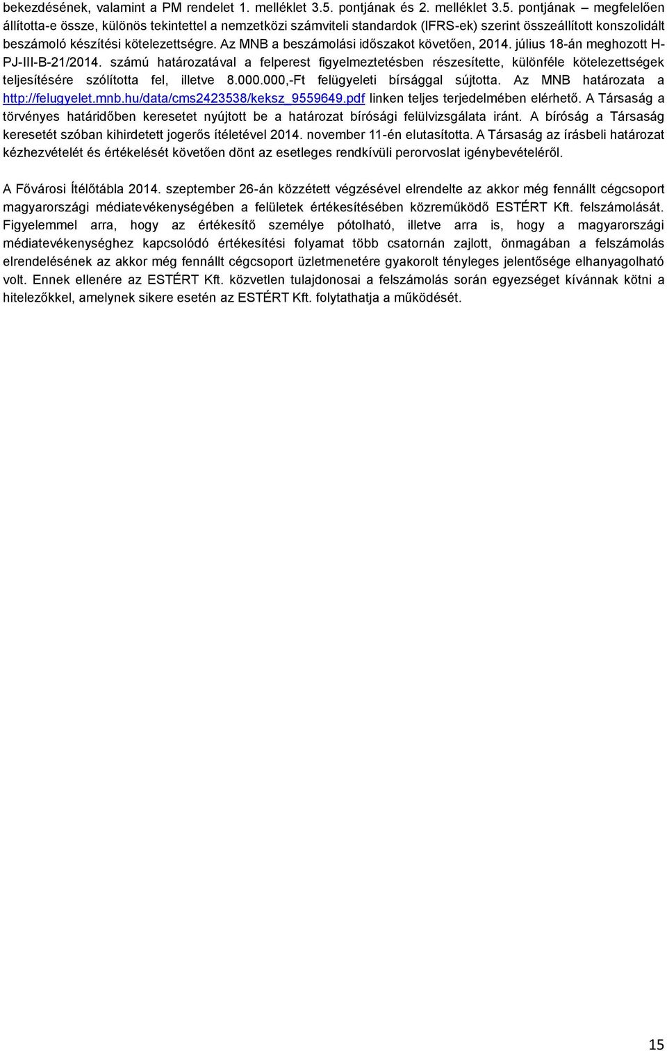 pontjának megfelelően állította-e össze, különös tekintettel a nemzetközi számviteli standardok (IFRS-ek) szerint összeállított konszolidált beszámoló készítési kötelezettségre.