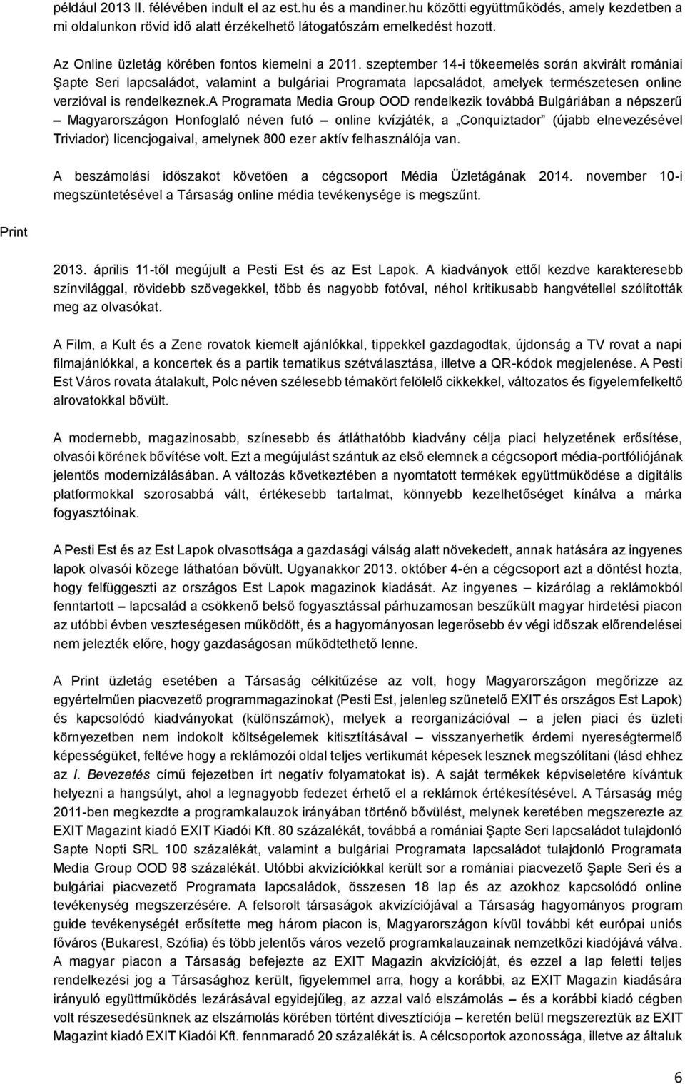 szeptember 14-i tőkeemelés során akvirált romániai Şapte Seri lapcsaládot, valamint a bulgáriai Programata lapcsaládot, amelyek természetesen online verzióval is rendelkeznek.