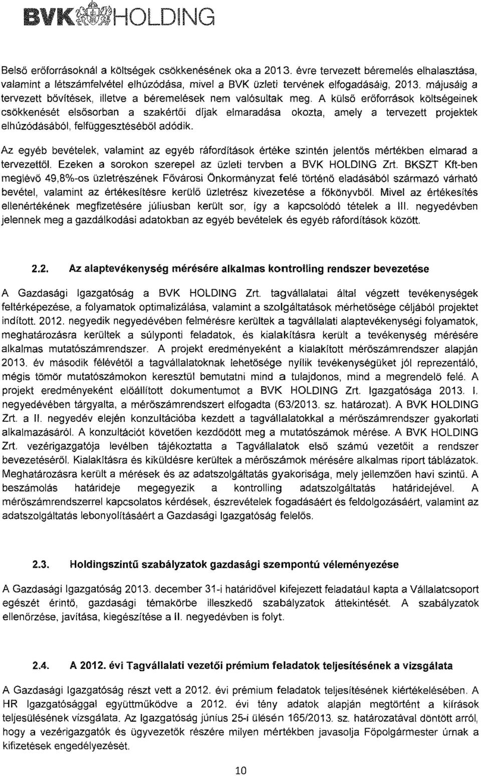 A külső erőforrások költségeinek csökkenését elsősorban a szakértői dfjak elmaradása okozta, amely a tervezett projektek elhúzódásából, felfüggesztéséből adódik.