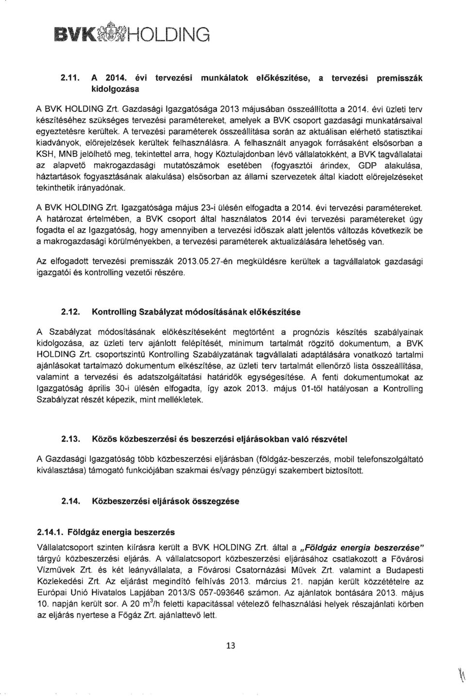 A tervezési paraméterek összeállitása során az aktuálisan elérhető statisztikai kiadványok, előrejelzések kerűltek felhasználásra.