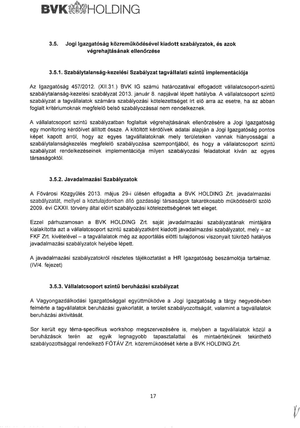 ) BVK IG számú határozatával elfogadott vállalatcsoport-szintű szabálytalanság-kezelési szabályzat 2013. január 8. napjával lépett hatályba.