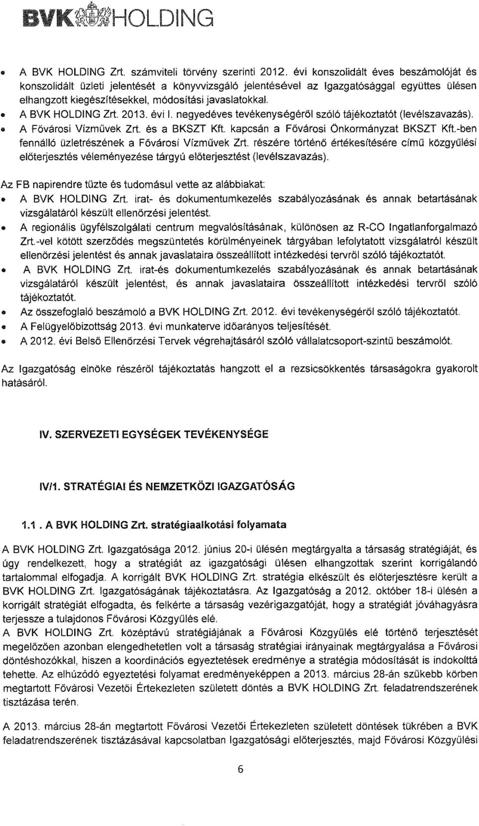 A BVK HOLDING Zrt. 2013. évi l. negyedéves tevékenységéről szóló tájékoztatót (levélszavazás). A Fővárosi Vízművek Zrt. és a BKSZT Kft.