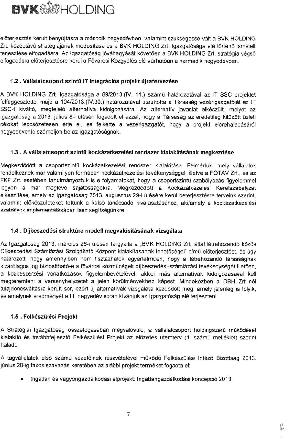 stratégia végső elfogadásra elöterjesztésre kerül a Fővárosi Közgyűlés elé várhatóan a harmadik negyedévben. 1.2. Vállalatcsoport szintű IT integrációs projekt újratervezése A BVK HOLDING Zrt.