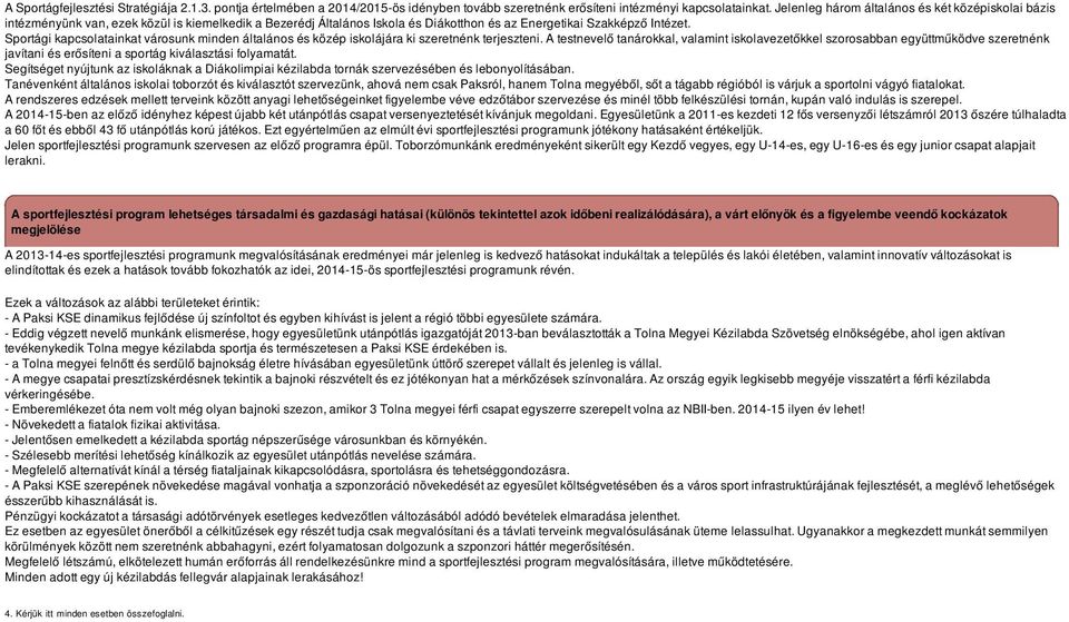 Sportági kapcsolatainkat városunk minden általános és közép iskolájára ki szeretnénk terjeszteni.