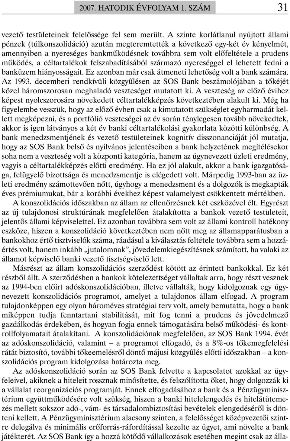 mûködés, a céltartalékok felszabadításából származó nyereséggel el lehetett fedni a banküzem hiányosságait. Ez azonban már csak átmeneti lehetõség volt a bank számára. Az 1993.