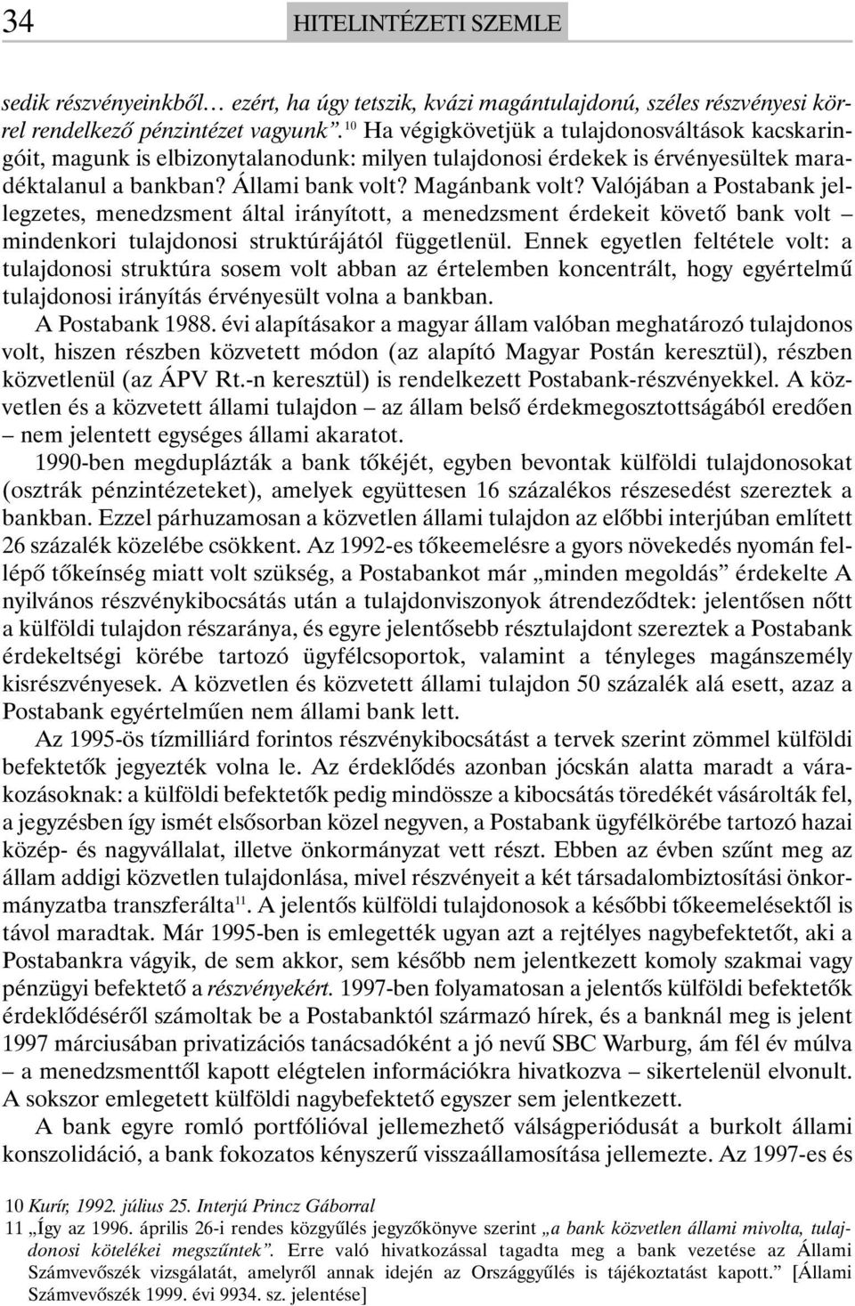 Valójában a Postabank jellegzetes, menedzsment által irányított, a menedzsment érdekeit követõ bank volt mindenkori tulajdonosi struktúrájától függetlenül.