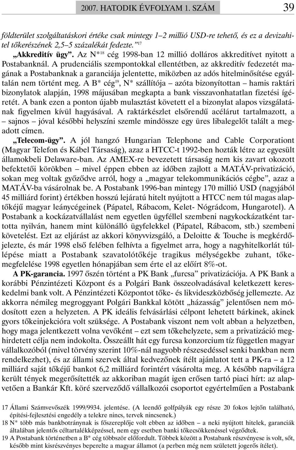 A prudenciális szempontokkal ellentétben, az akkreditív fedezetét magának a Postabanknak a garanciája jelentette, miközben az adós hitelminõsítése egyáltalán nem történt meg.