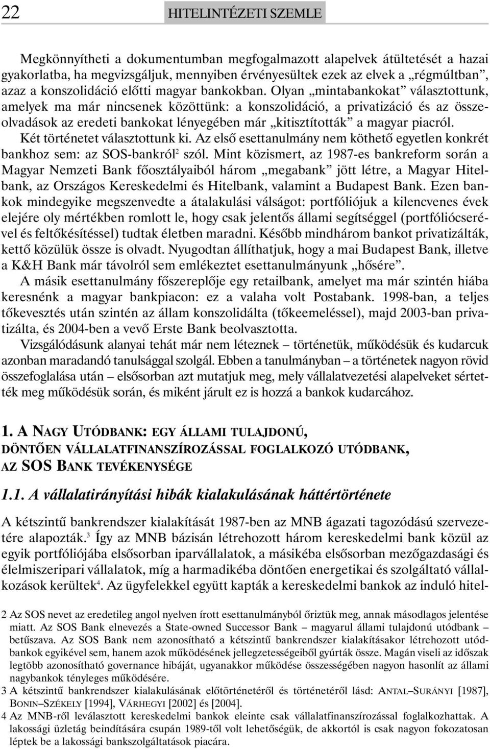 Olyan mintabankokat választottunk, amelyek ma már nincsenek közöttünk: a konszolidáció, a privatizáció és az összeolvadások az eredeti bankokat lényegében már kitisztították a magyar piacról.