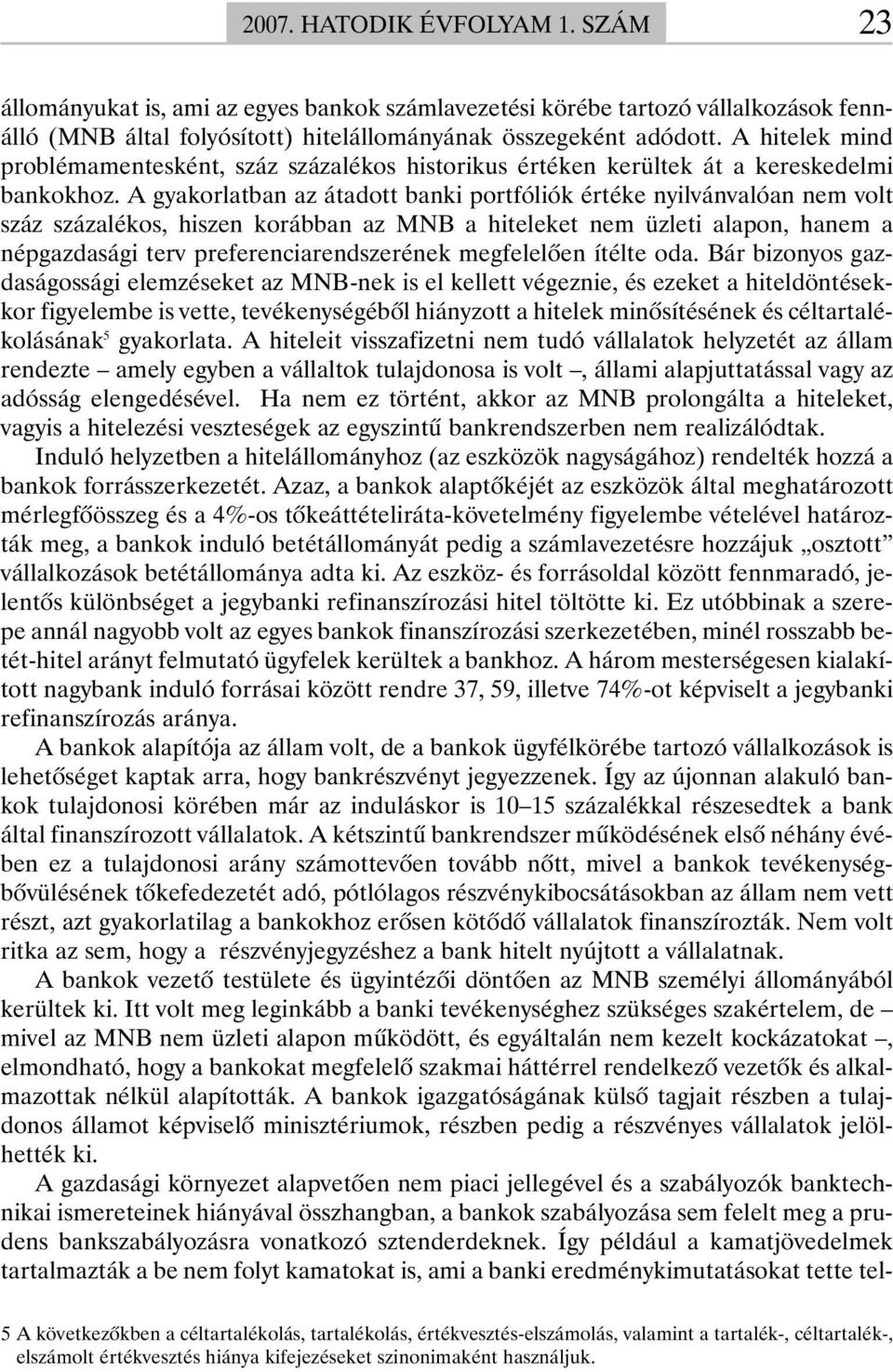 A gyakorlatban az átadott banki portfóliók értéke nyilvánvalóan nem volt száz százalékos, hiszen korábban az MNB a hiteleket nem üzleti alapon, hanem a népgazdasági terv preferenciarendszerének