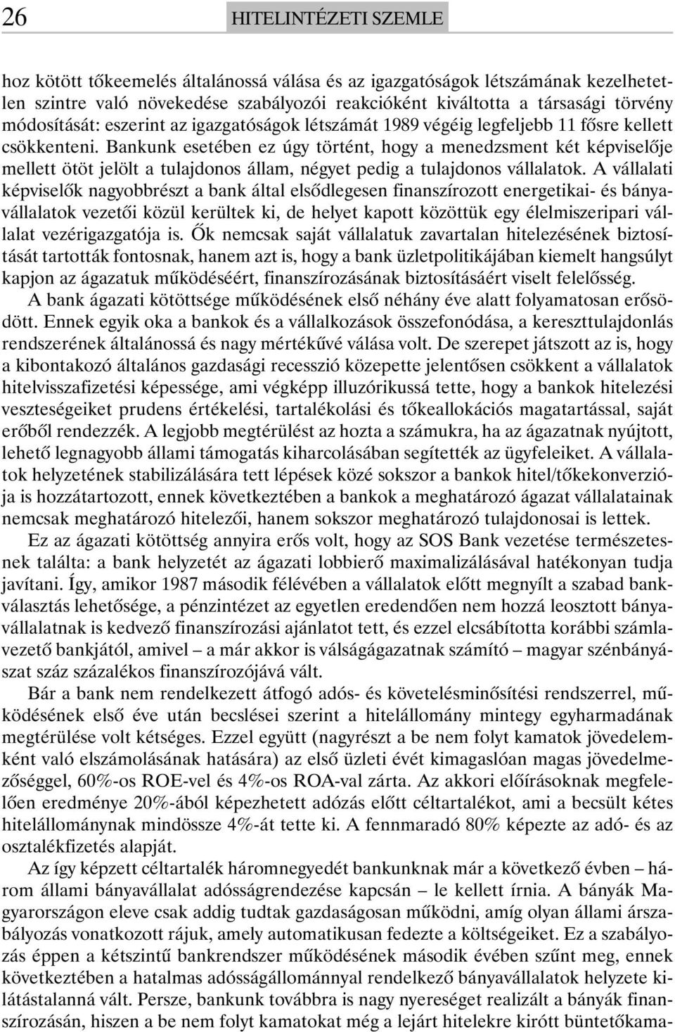 Bankunk esetében ez úgy történt, hogy a menedzsment két képviselõje mellett ötöt jelölt a tulajdonos állam, négyet pedig a tulajdonos vállalatok.