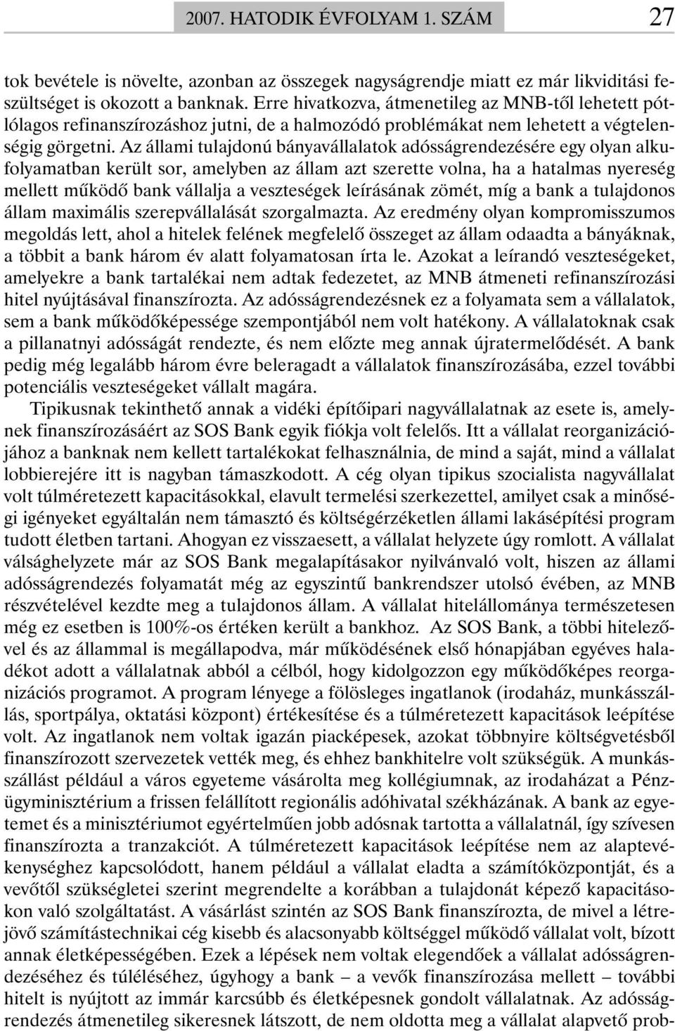 Az állami tulajdonú bányavállalatok adósságrendezésére egy olyan alkufolyamatban került sor, amelyben az állam azt szerette volna, ha a hatalmas nyereség mellett mûködõ bank vállalja a veszteségek