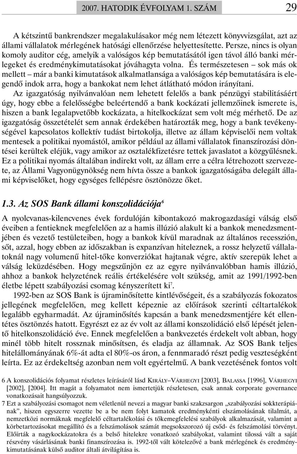 És természetesen sok más ok mellett már a banki kimutatások alkalmatlansága a valóságos kép bemutatására is elegendõ indok arra, hogy a bankokat nem lehet átlátható módon irányítani.