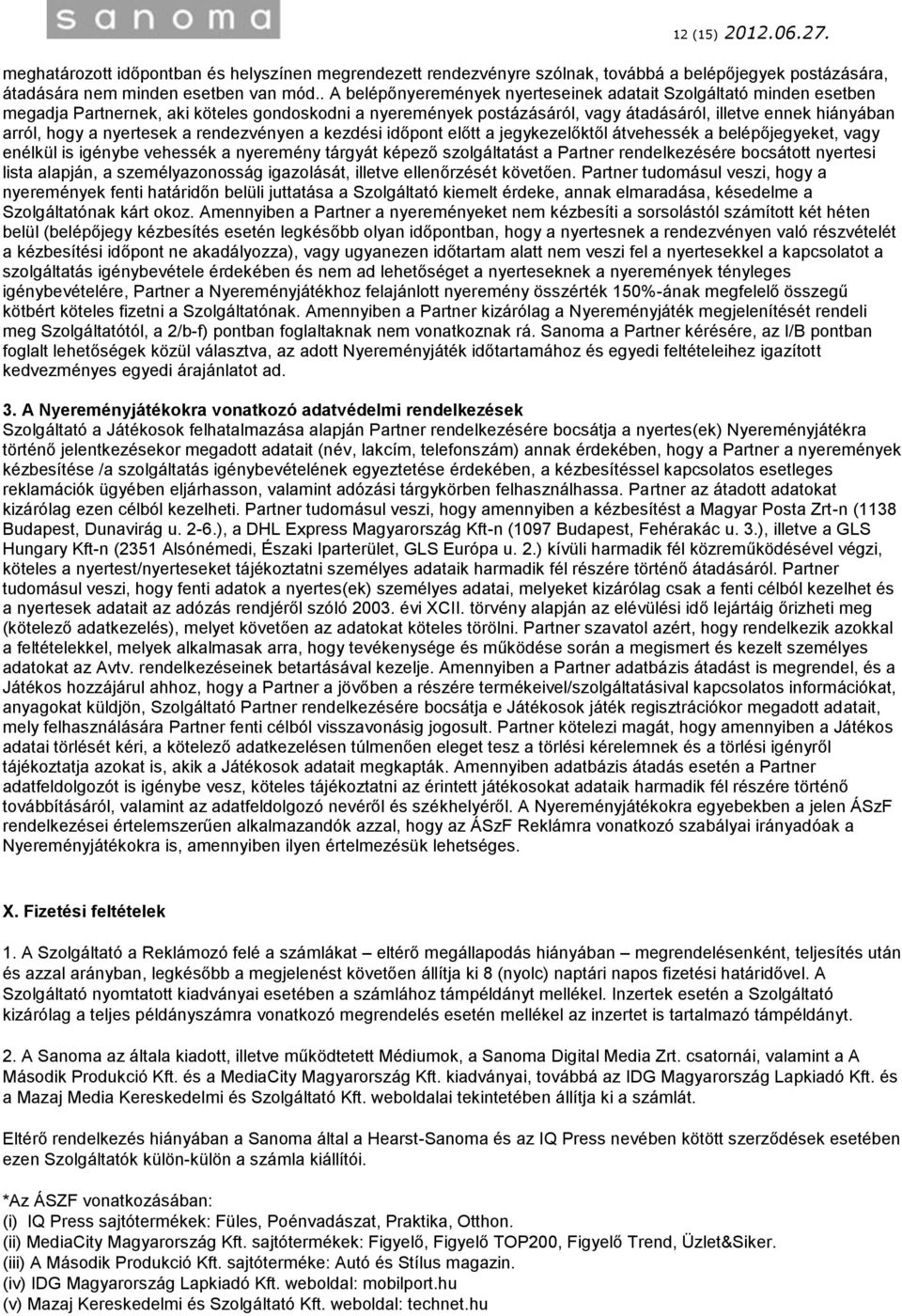 nyertesek a rendezvényen a kezdési időpont előtt a jegykezelőktől átvehessék a belépőjegyeket, vagy enélkül is igénybe vehessék a nyeremény tárgyát képező szolgáltatást a Partner rendelkezésére