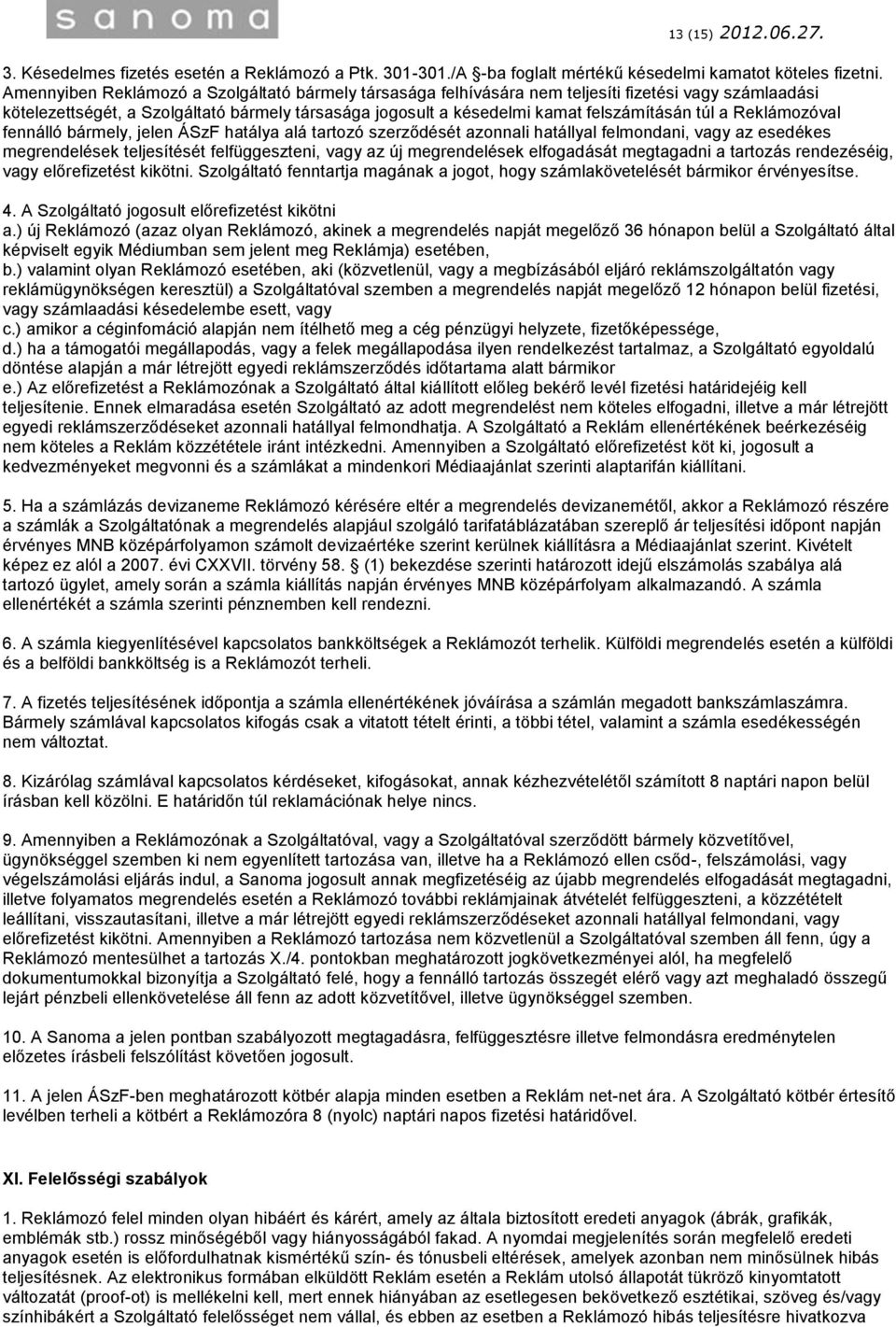 a Reklámozóval fennálló bármely, jelen ÁSzF hatálya alá tartozó szerződését azonnali hatállyal felmondani, vagy az esedékes megrendelések teljesítését felfüggeszteni, vagy az új megrendelések