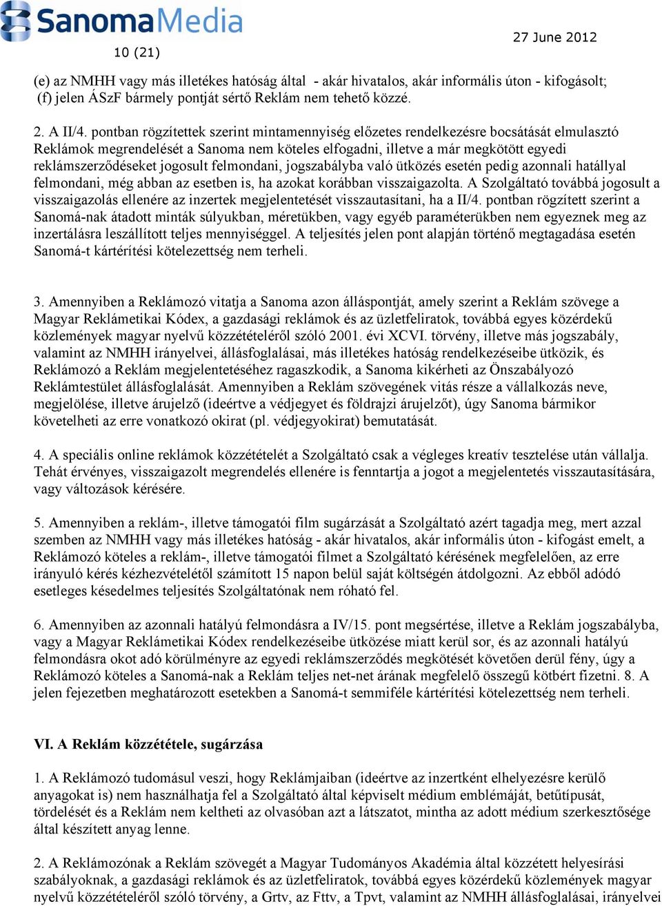 jogosult felmondani, jogszabályba való ütközés esetén pedig azonnali hatállyal felmondani, még abban az esetben is, ha azokat korábban visszaigazolta.