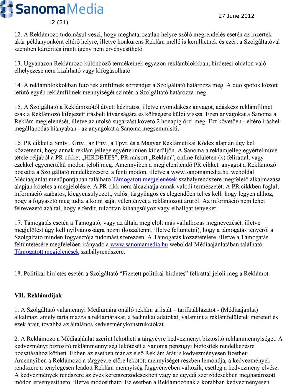 szemben kártérítés iránti igény nem érvényesíthető. 13. Ugyanazon Reklámozó különböző termékeinek egyazon reklámblokkban, hirdetési oldalon való elhelyezése nem kizárható vagy kifogásolható. 14.