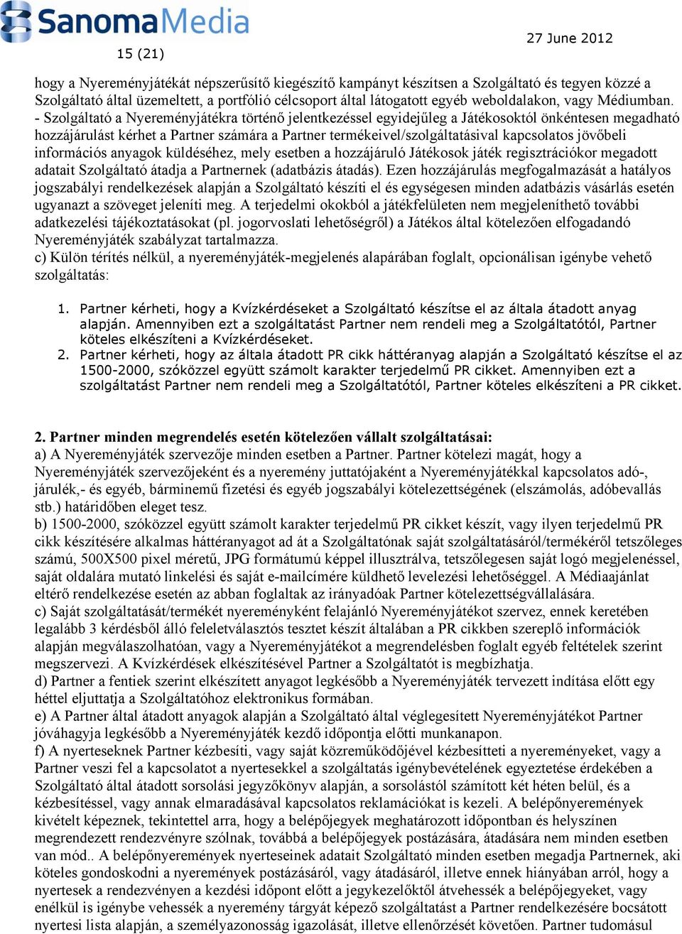 - Szolgáltató a Nyereményjátékra történő jelentkezéssel egyidejűleg a Játékosoktól önkéntesen megadható hozzájárulást kérhet a Partner számára a Partner termékeivel/szolgáltatásival kapcsolatos