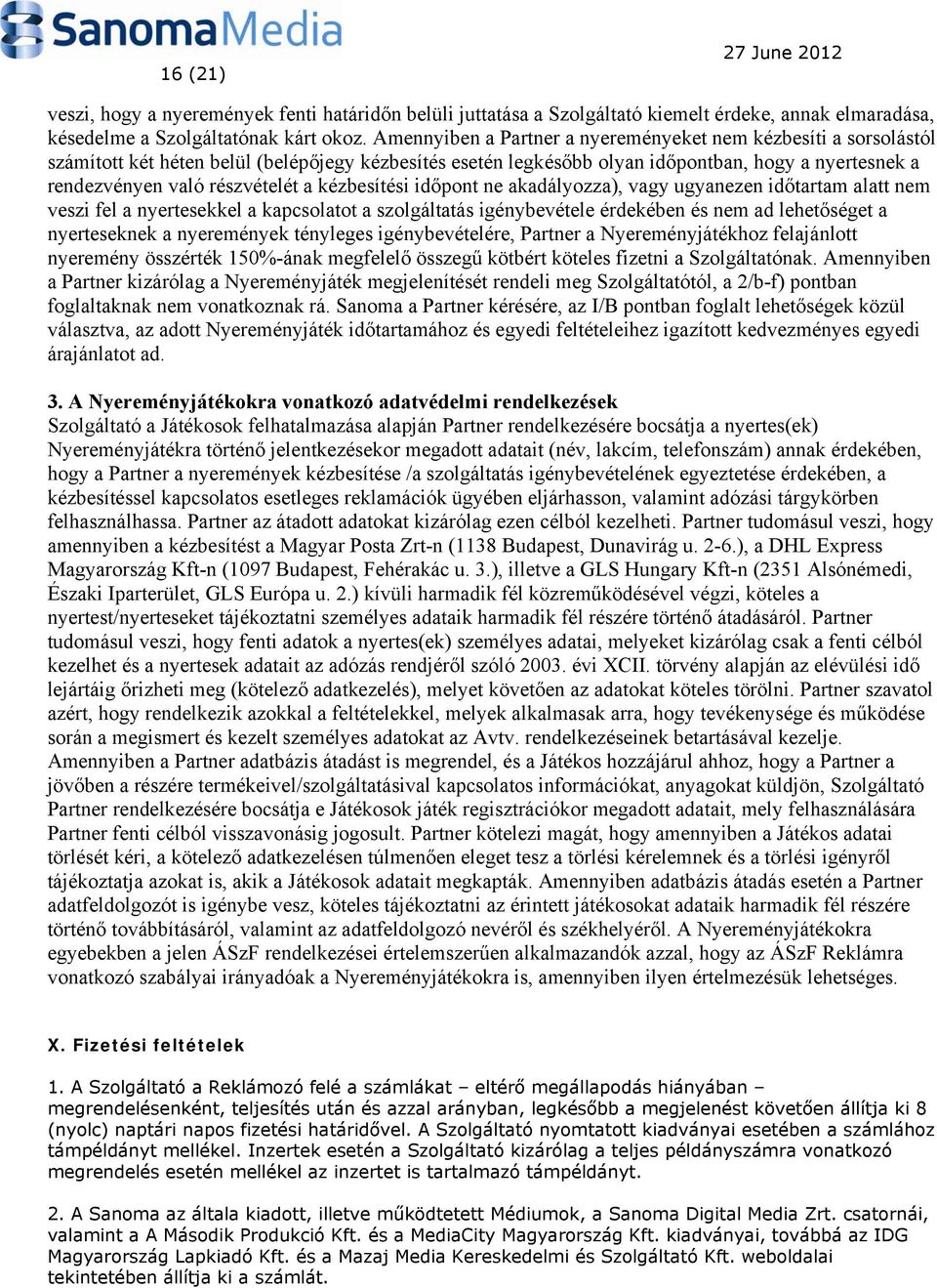 a kézbesítési időpont ne akadályozza), vagy ugyanezen időtartam alatt nem veszi fel a nyertesekkel a kapcsolatot a szolgáltatás igénybevétele érdekében és nem ad lehetőséget a nyerteseknek a