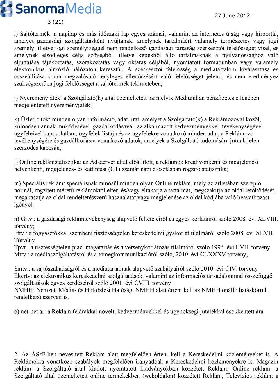 nyilvánossághoz való eljuttatása tájékoztatás, szórakoztatás vagy oktatás céljából, nyomtatott formátumban vagy valamely elektronikus hírközlő hálózaton keresztül.