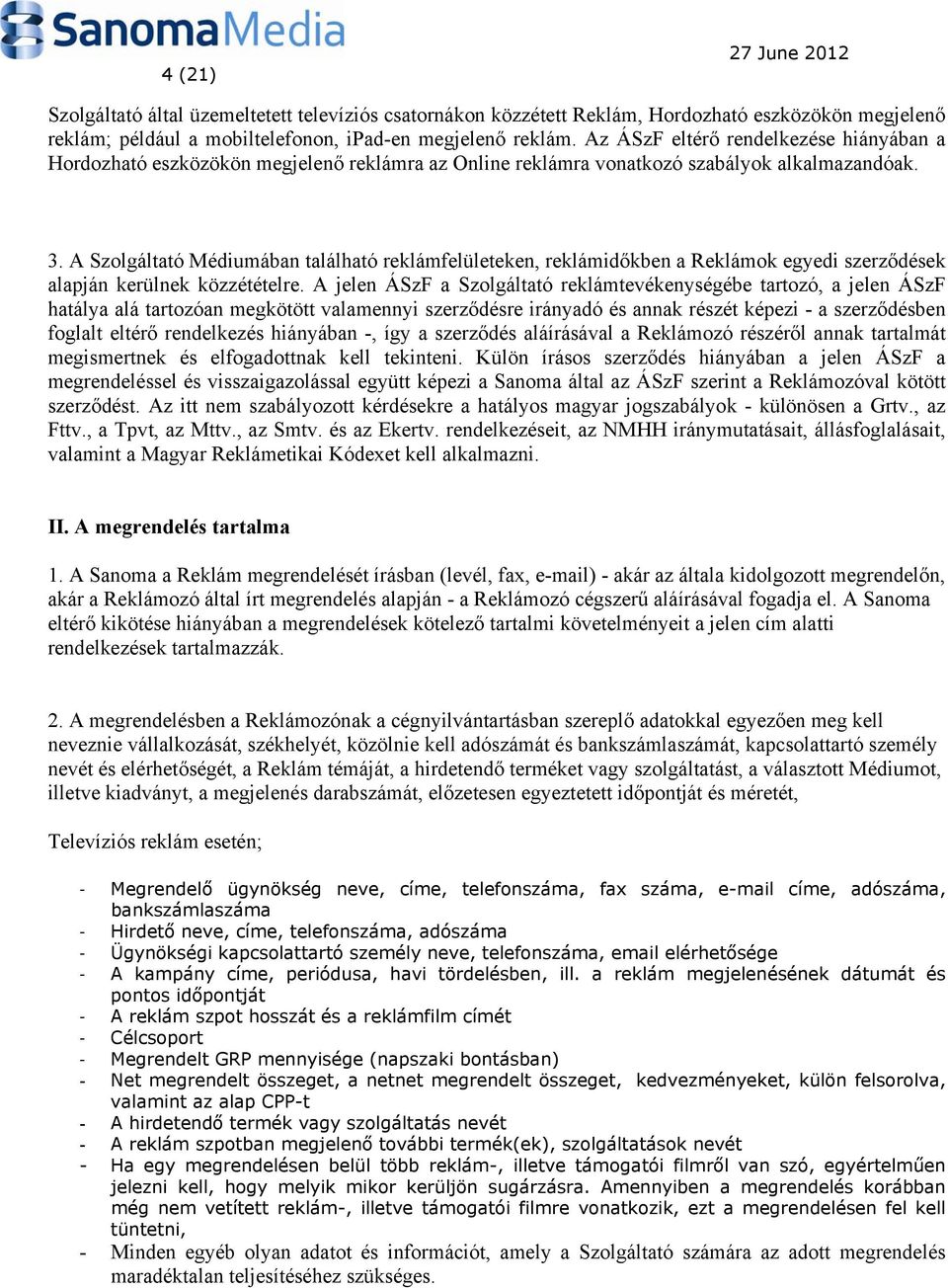 A Szolgáltató Médiumában található reklámfelületeken, reklámidőkben a Reklámok egyedi szerződések alapján kerülnek közzétételre.