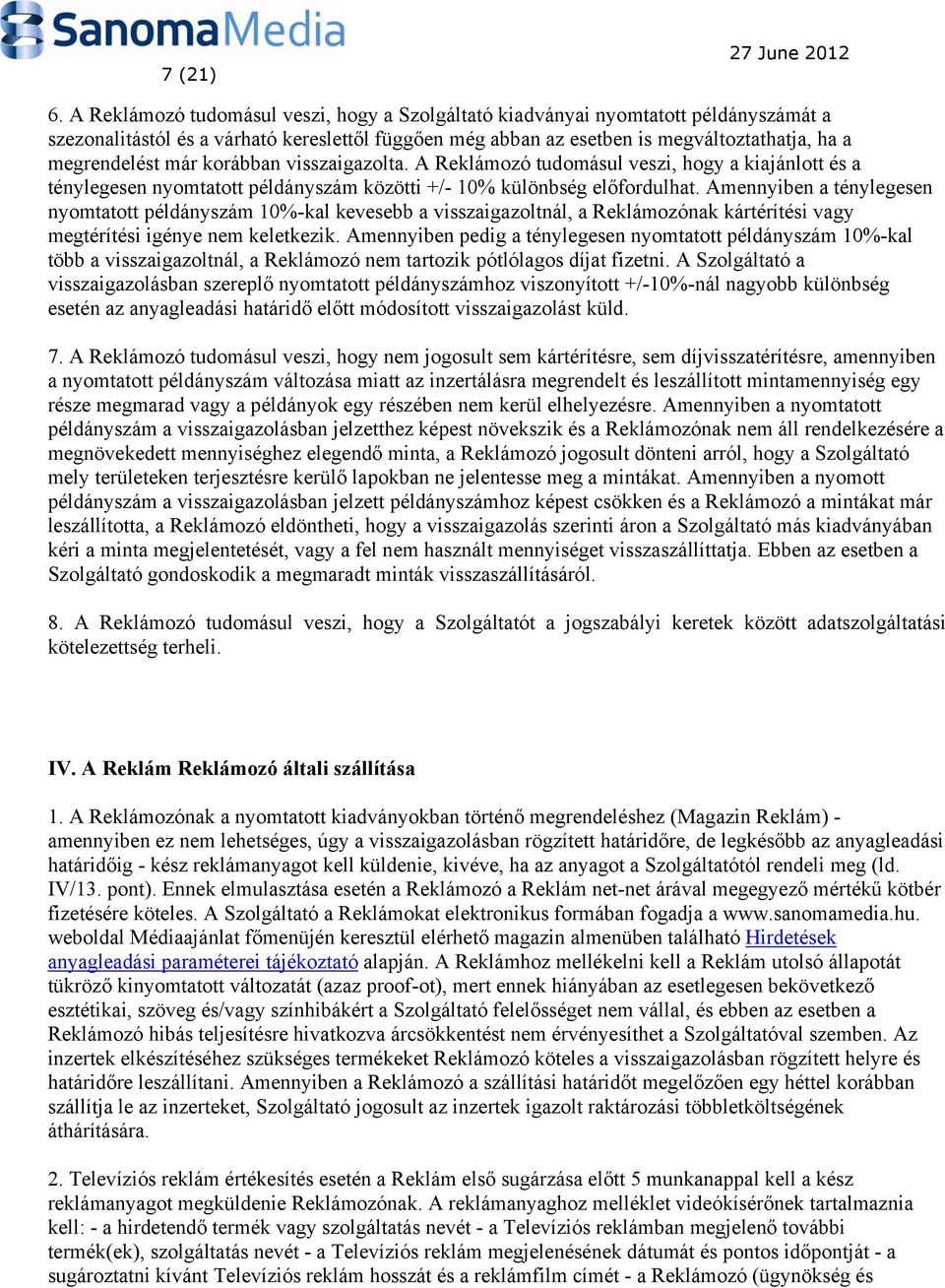 korábban visszaigazolta. A Reklámozó tudomásul veszi, hogy a kiajánlott és a ténylegesen nyomtatott példányszám közötti +/- 10% különbség előfordulhat.