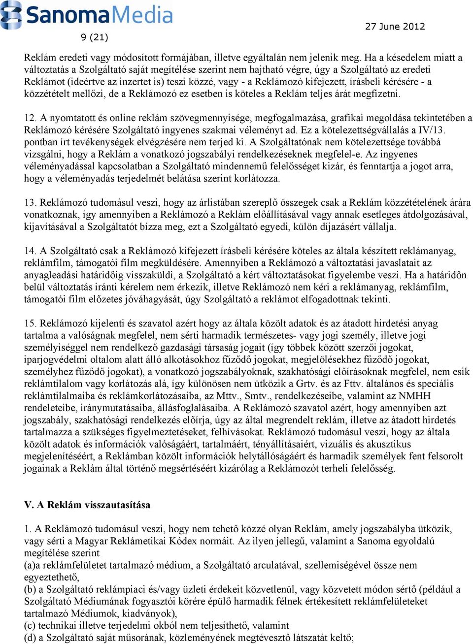 kifejezett, írásbeli kérésére - a közzétételt mellőzi, de a Reklámozó ez esetben is köteles a Reklám teljes árát megfizetni. 12.