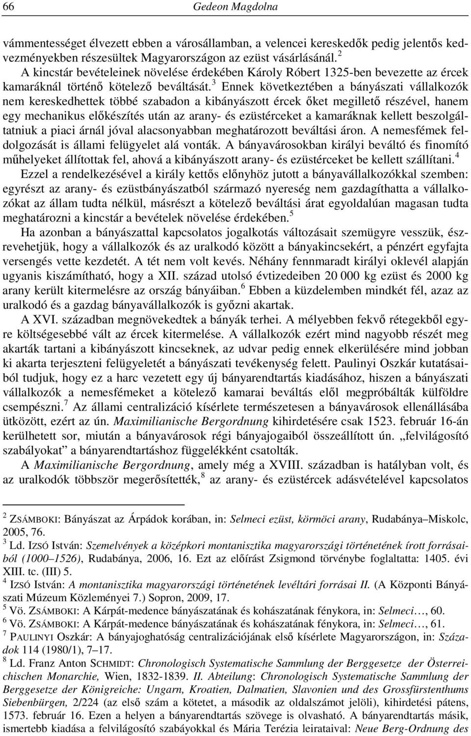 3 Ennek következtében a bányászati vállalkozók nem kereskedhettek többé szabadon a kibányászott ércek őket megillető részével, hanem egy mechanikus előkészítés után az arany- és ezüstérceket a