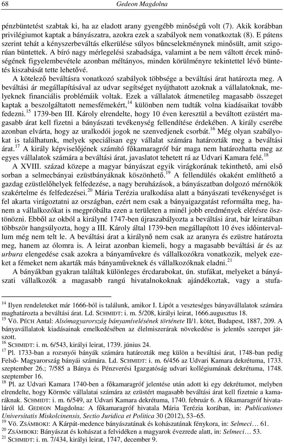 A bíró nagy mérlegelési szabadsága, valamint a be nem váltott ércek minőségének figyelembevétele azonban méltányos, minden körülményre tekintettel lévő büntetés kiszabását tette lehetővé.