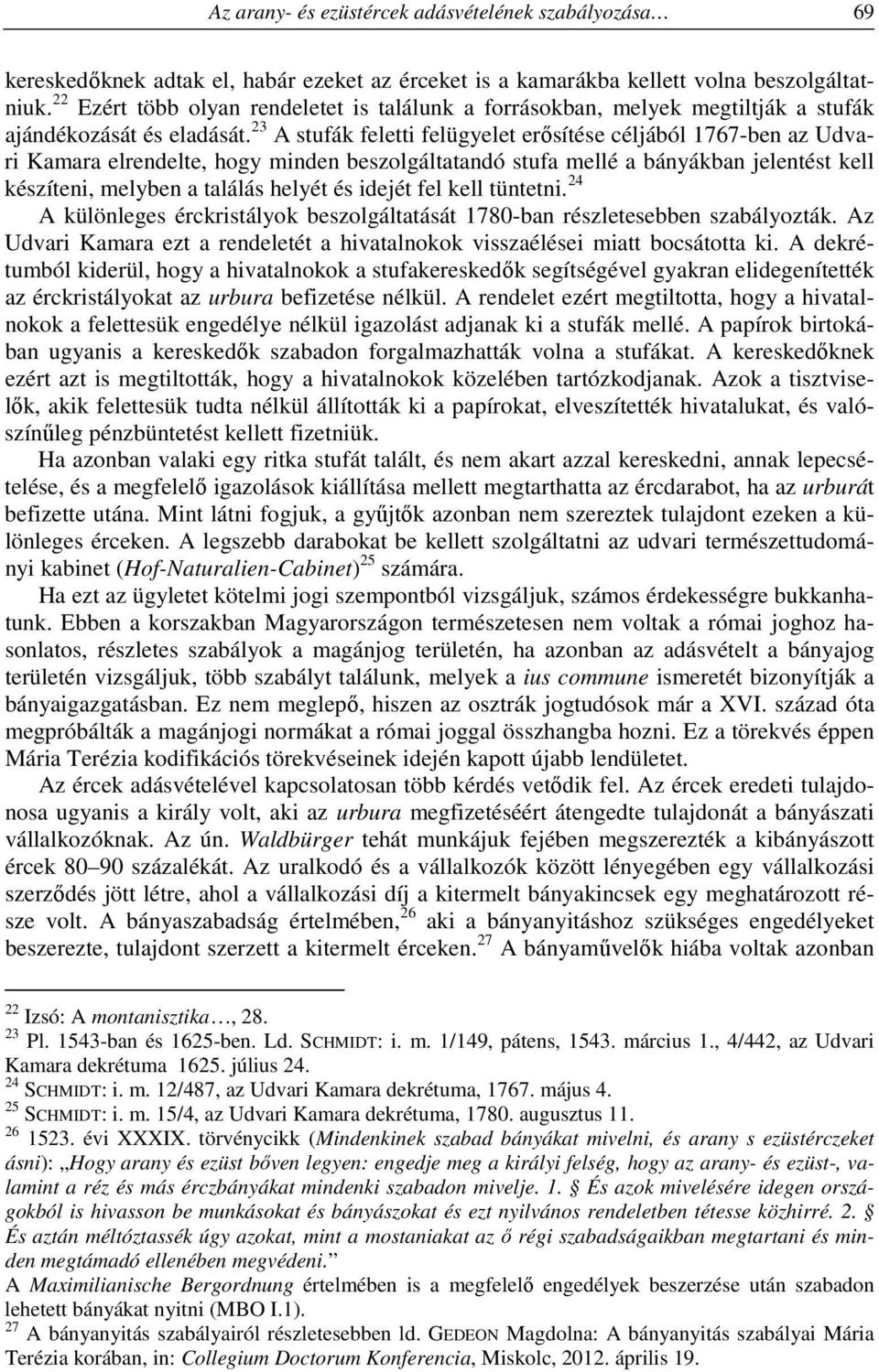 23 A stufák feletti felügyelet erősítése céljából 1767-ben az Udvari Kamara elrendelte, hogy minden beszolgáltatandó stufa mellé a bányákban jelentést kell készíteni, melyben a találás helyét és