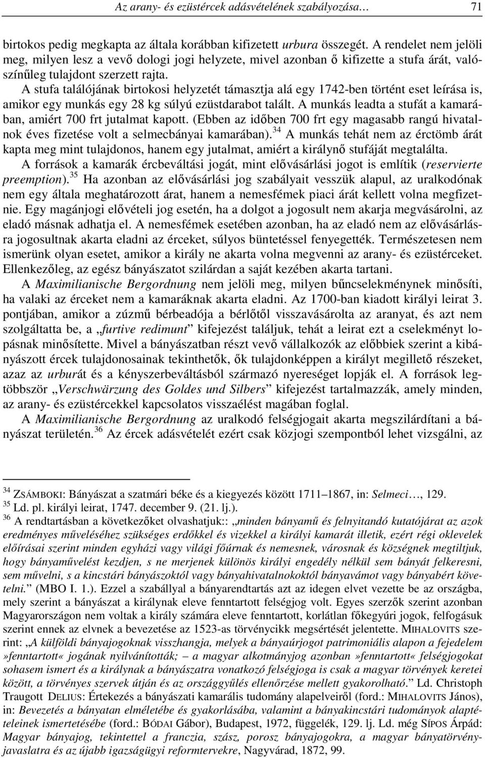 A stufa találójának birtokosi helyzetét támasztja alá egy 1742-ben történt eset leírása is, amikor egy munkás egy 28 kg súlyú ezüstdarabot talált.