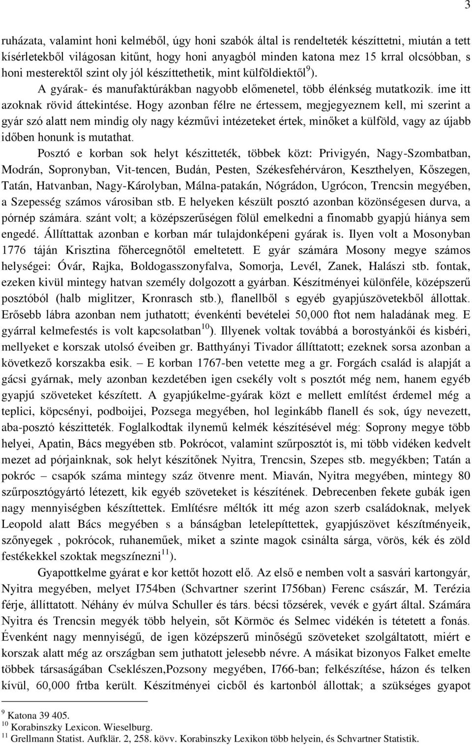 Hogy azonban félre ne értessem, megjegyeznem kell, mi szerint a gyár szó alatt nem mindig oly nagy kézművi intézeteket értek, minőket a külföld, vagy az újabb időben honunk is mutathat.