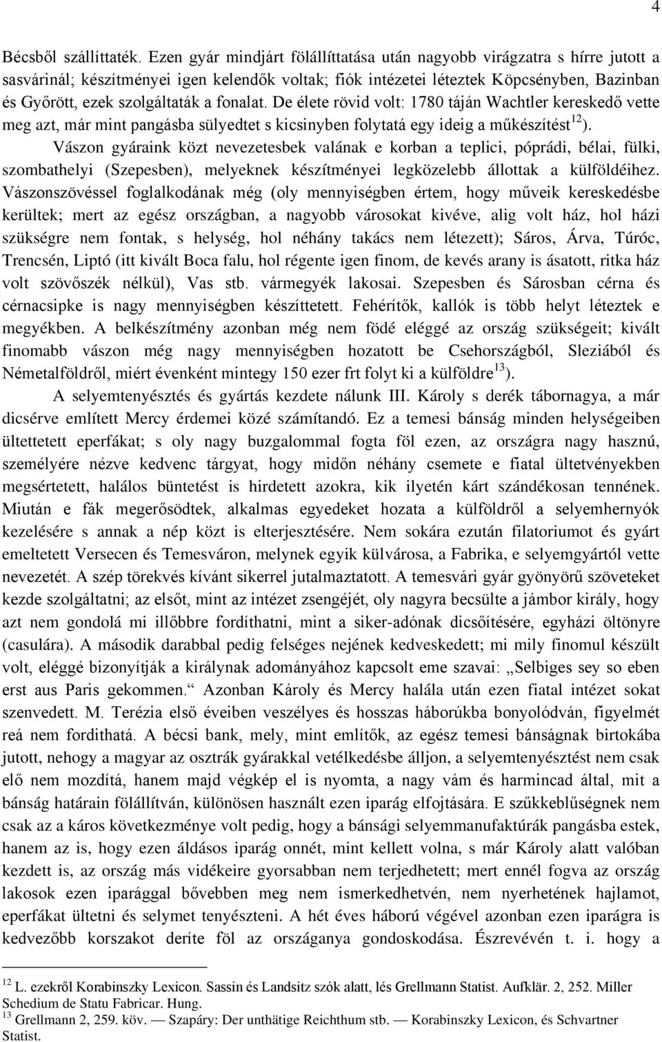 fonalat. De élete rövid volt: 1780 táján Wachtler kereskedő vette meg azt, már mint pangásba sülyedtet s kicsinyben folytatá egy ideig a műkészítést 12 ).