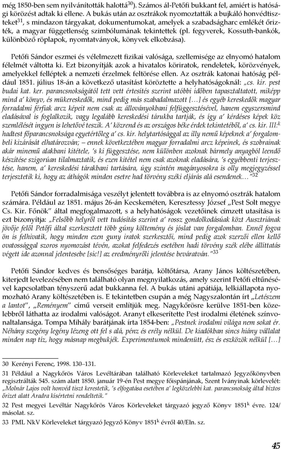 fegyverek, Kossuth-bankók, különböző röplapok, nyomtatványok, könyvek elkobzása). Petőfi Sándor eszmei és vélelmezett fizikai valósága, szellemisége az elnyomó hatalom félelmét váltotta ki.