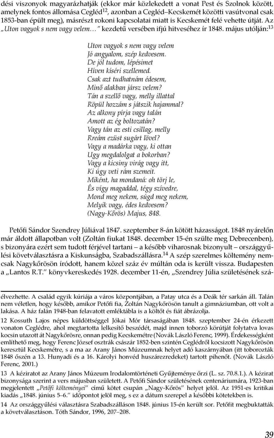 május utólján: 13 Uton vagyok s nem vagy velem Jó angyalom, szép kedvesem. De jól tudom, lépésimet Híven kíséri szellemed. Csak azt tudhatnám édesem, Minő alakban jársz velem?