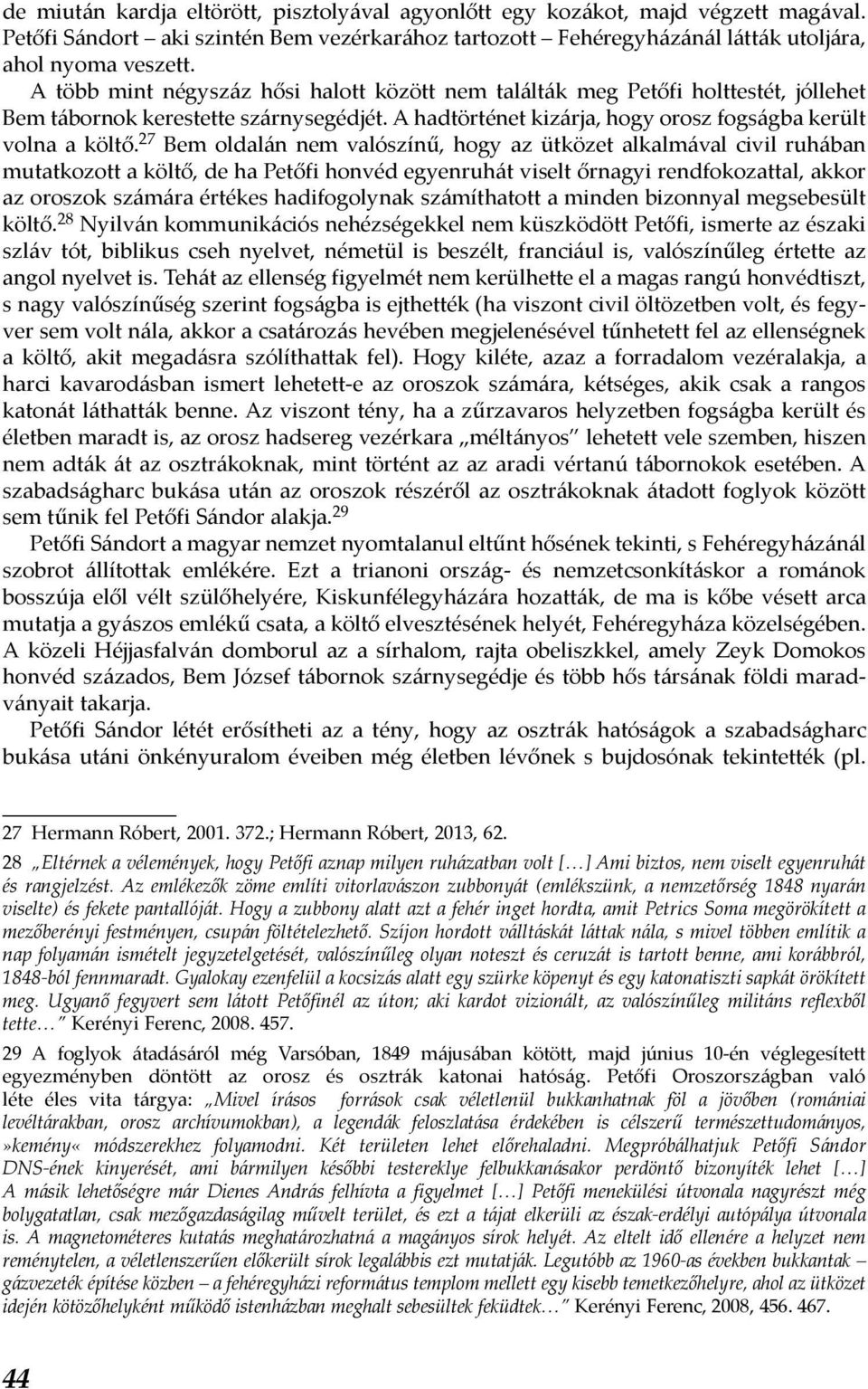 27 Bem oldalán nem valószínű, hogy az ütközet alkalmával civil ruhában mutatkozott a költő, de ha Petőfi honvéd egyenruhát viselt őrnagyi rendfokozattal, akkor az oroszok számára értékes