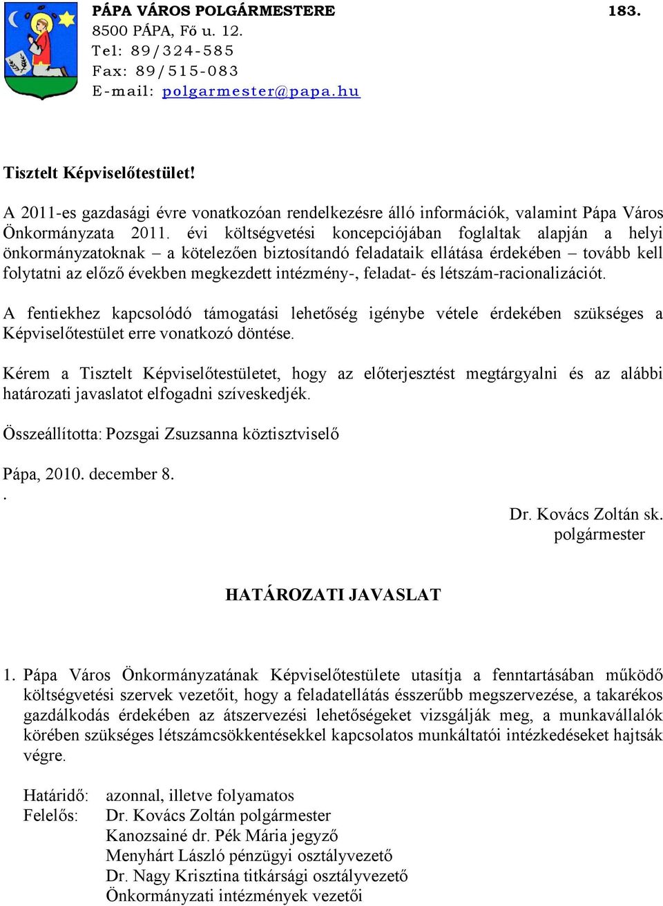 évi költségvetési koncepciójában foglaltak alapján a helyi önkormányzatoknak a kötelezően biztosítandó feladataik ellátása érdekében tovább kell folytatni az előző években megkezdett intézmény-,