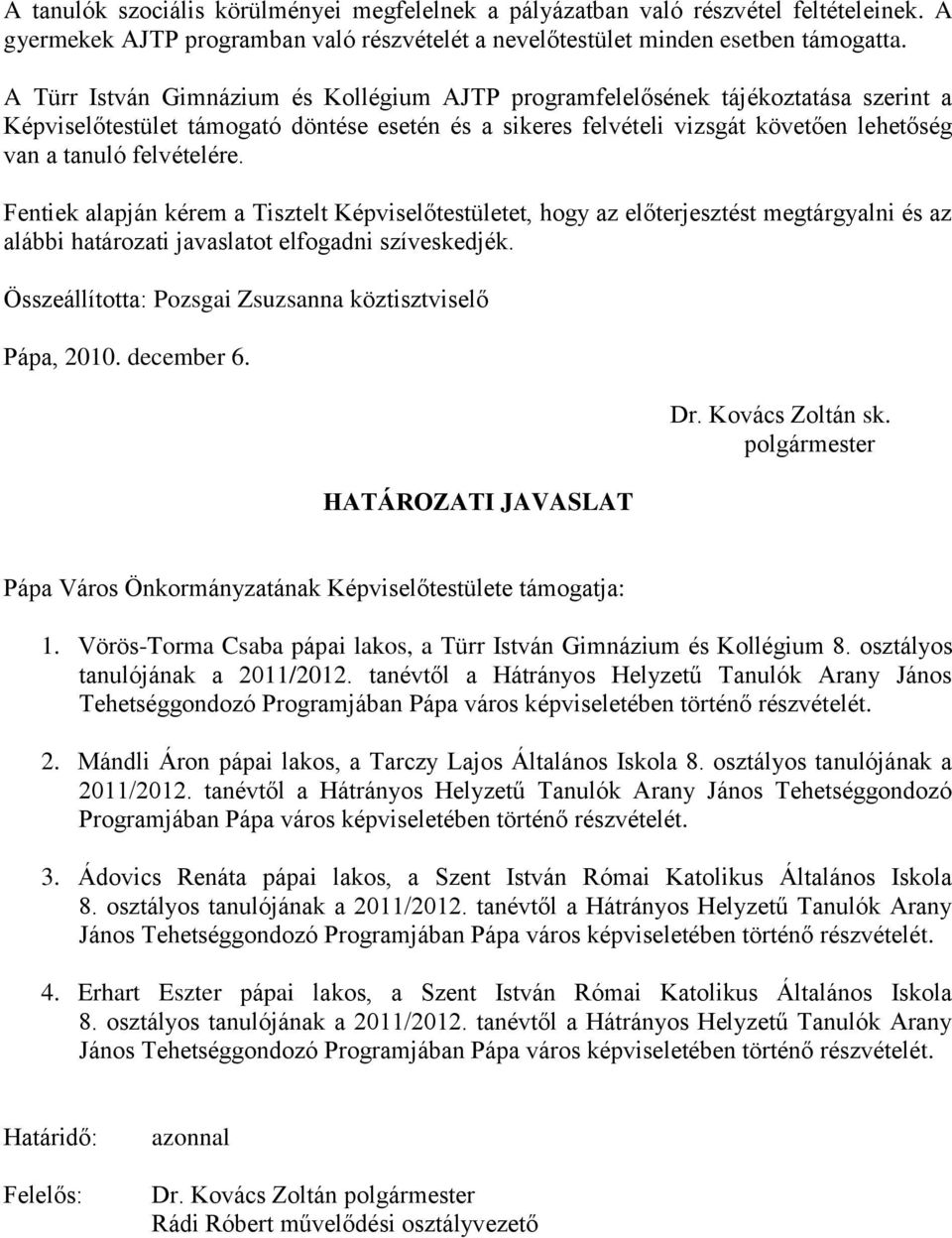 felvételére. Fentiek alapján kérem a Tisztelt Képviselőtestületet, hogy az előterjesztést megtárgyalni és az alábbi határozati javaslatot elfogadni szíveskedjék.