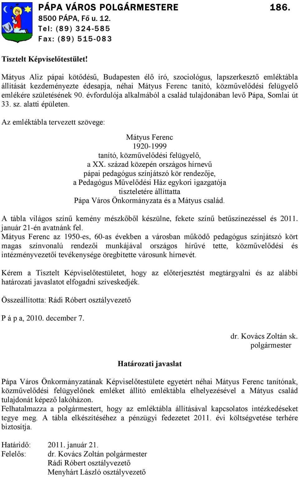 évfordulója alkalmából a család tulajdonában levő Pápa, Somlai út 33. sz. alatti épületen. Az emléktábla tervezett szövege: Mátyus Ferenc 1920-1999 tanító, közművelődési felügyelő, a XX.