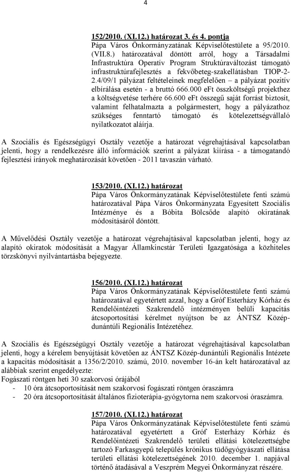 4/09/1 pályázat feltételeinek megfelelően a pályázat pozitív elbírálása esetén - a bruttó 666.000 eft összköltségű projekthez a költségvetése terhére 66.