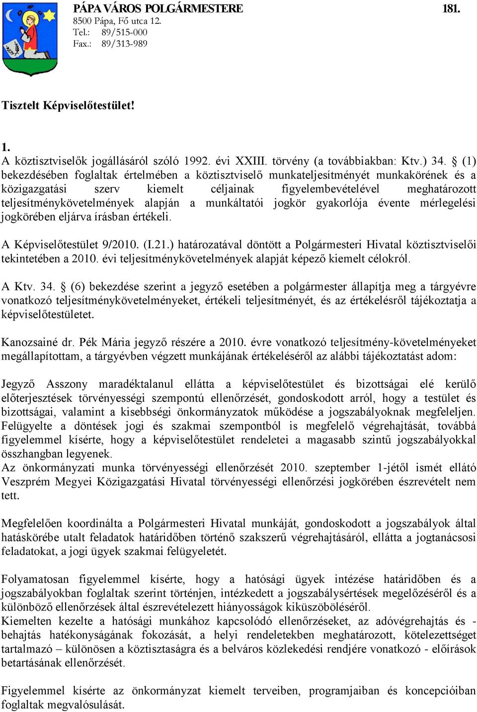 (1) bekezdésében foglaltak értelmében a köztisztviselő munkateljesítményét munkakörének és a közigazgatási szerv kiemelt céljainak figyelembevételével meghatározott teljesítménykövetelmények alapján