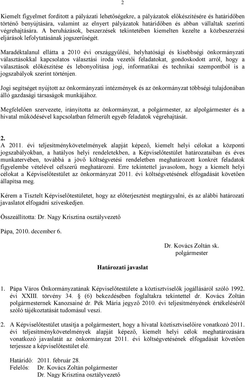 Maradéktalanul ellátta a 2010 évi országgyűlési, helyhatósági és kisebbségi önkormányzati választásokkal kapcsolatos választási iroda vezetői feladatokat, gondoskodott arról, hogy a választások